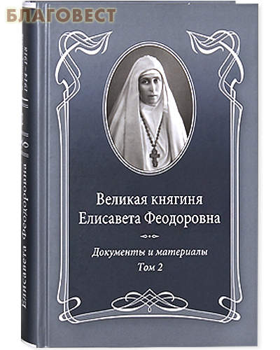 Великая княгиня Елисавета Феодоровна. Том 2. Документы и материалы 1914-1918. Автор-составитель Е. Ю. Ковальская