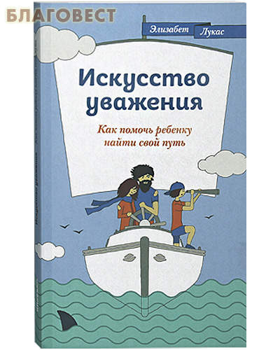 Искусство уважения. Как помочь ребенку найти свой путь. Элизабет Лукас