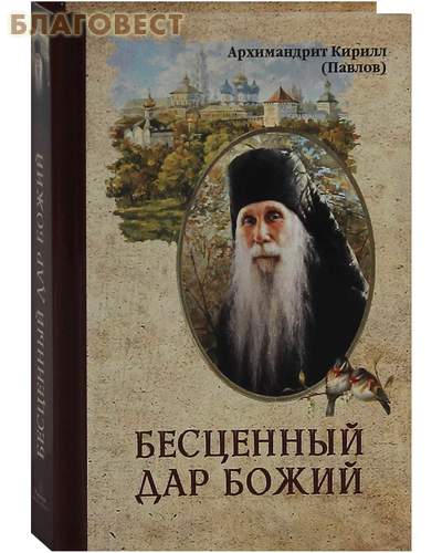 Бесценный дар Божий. Архимандрит Кирилл (Павлов)