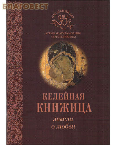 Келейная книжица. Мысли о любви. Наследный дар архимандрита Иоанна (Крестьянкина)