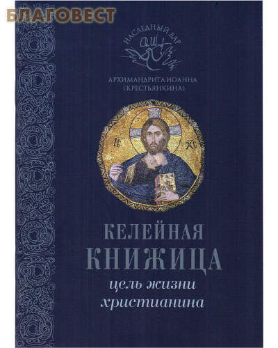 Келейная книжица. Цель жизни христианина. Наследный дар архимандрита Иоанна (Крестьянкина)