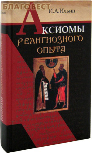 Иван ильин аксиомы религиозного опыта. Аксиомы религиозного опыта. Аксиомы религиозного опыта ильин. А. Книга ильин аксиомы религиозного опыта | 1993.