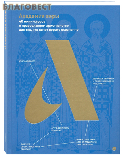 Академия веры. 40 мини-курсов о православном христианстве для тех, кто хочет верить осознанно