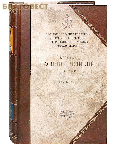 Полное собрание творений святых отцов. Книга 3, том 1. Творения. Святитель Василий Великий