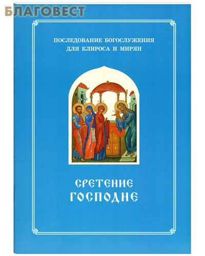 Сретение Господне. Последование Богослужения. Для клироса и мирян. Сост. О. А. Соколова