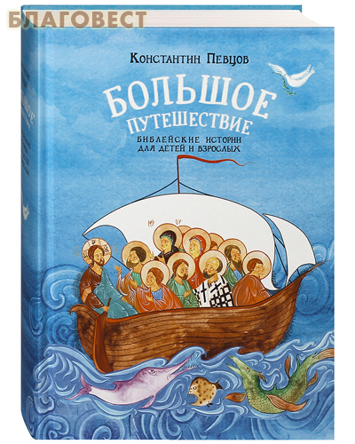 Большое путешествие. Библейские истории для детей и взрослых. Константин Певцов