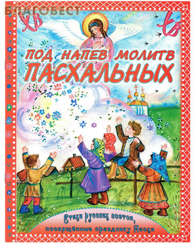 Под напев молитв Пасхальных. Стихи русских поэтов, посвященные празднику Пасхи