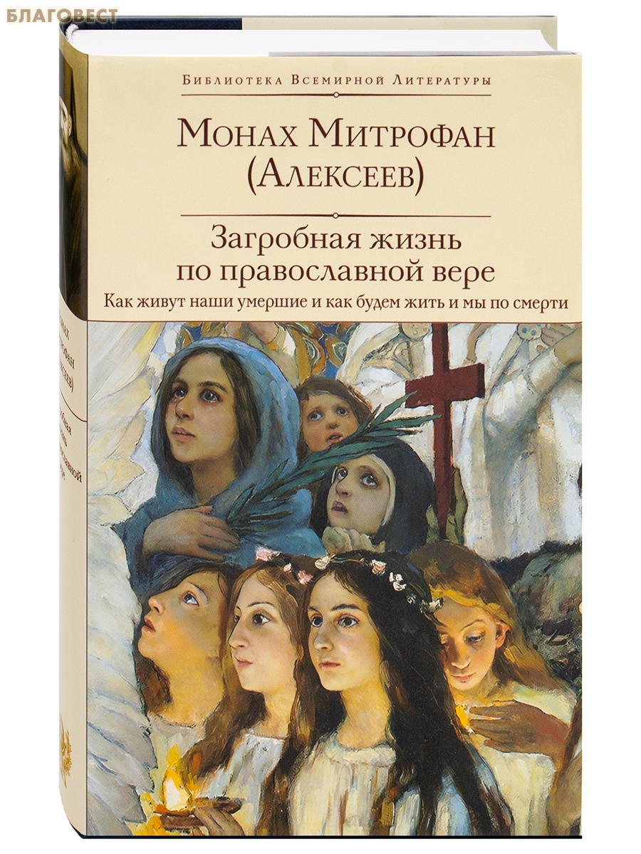 Загробная жизнь по православной вере. Как живут наши умершие и как будем жить и мы по смерти. Монах Митрофан (Алексеев)