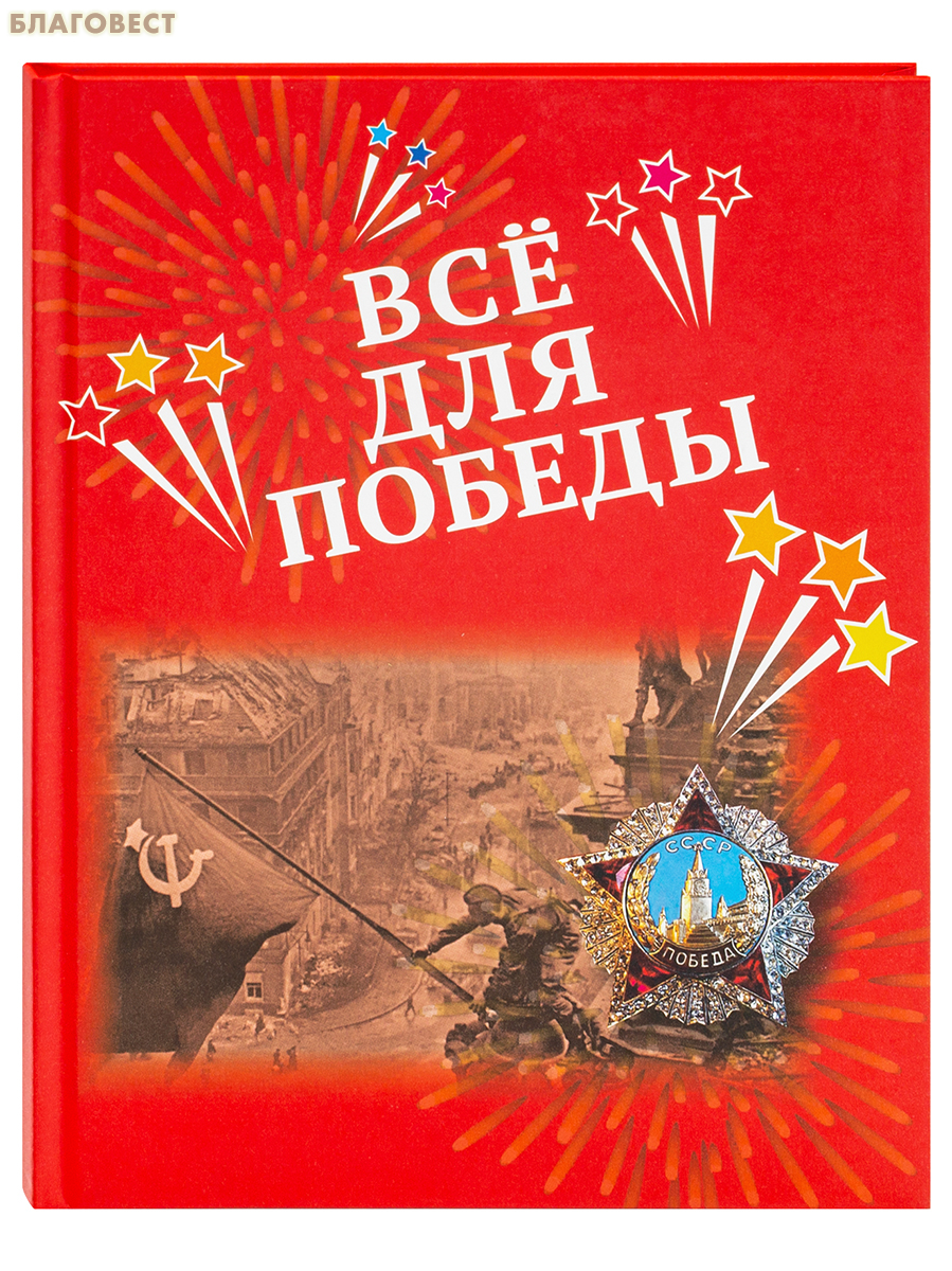 Все для Победы: рассказы, стихи, воспоминания, письма, документы. Сост. А. Н. Печерская