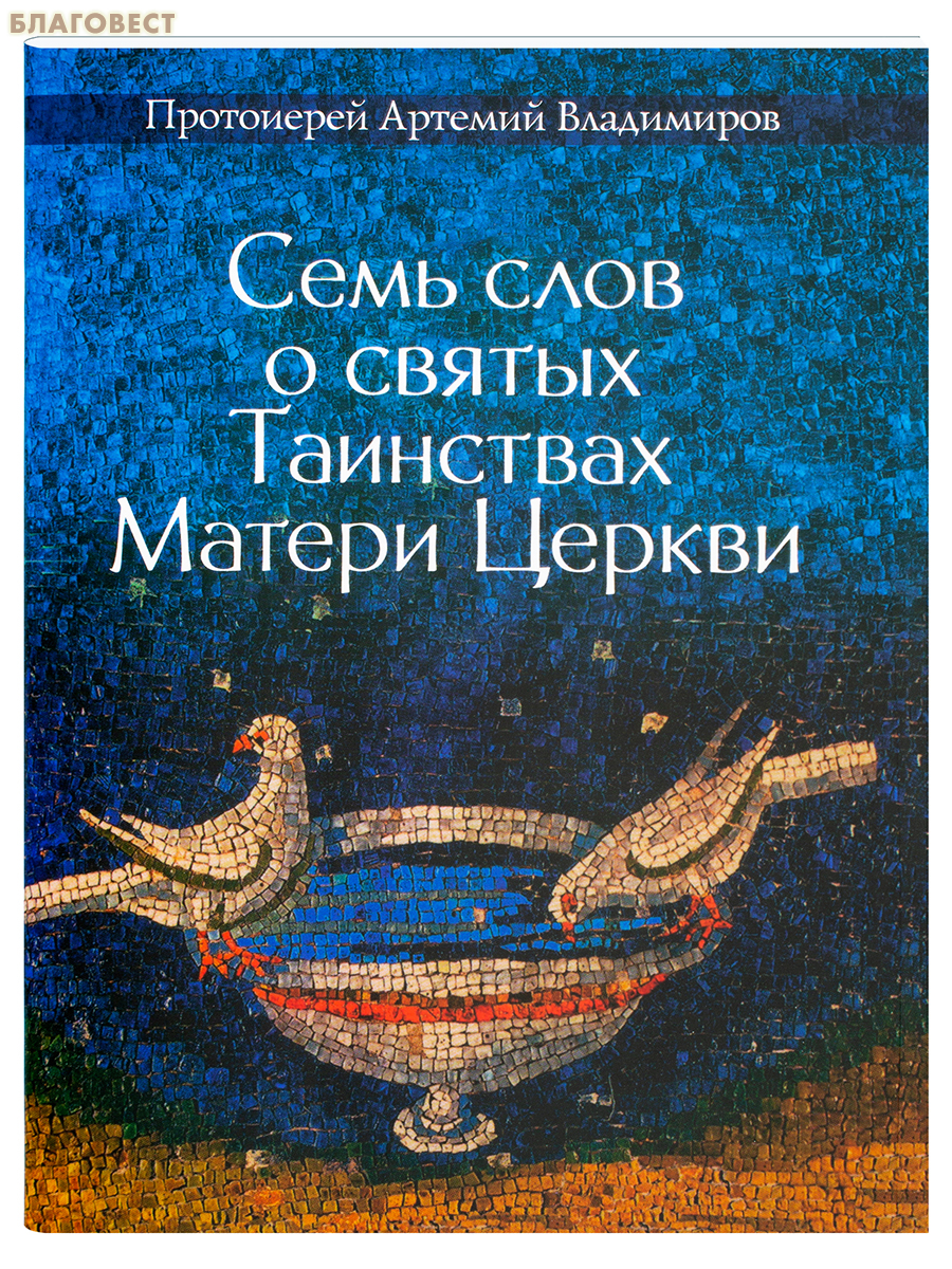Семь слов о святых Таинствах Матери Церкви. Протоиерей Артемий Владимиров