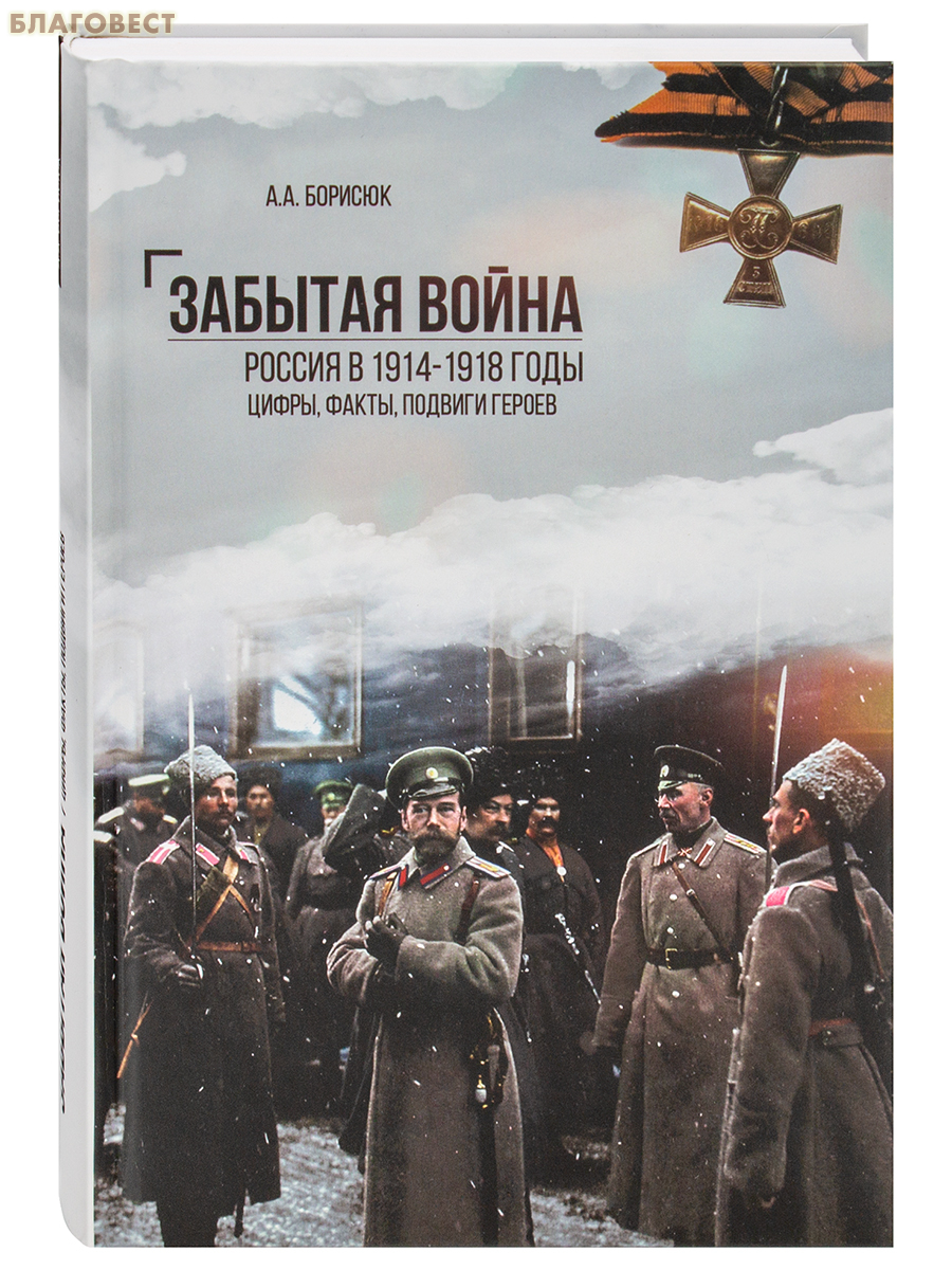 Забытая война. Россия в 1914-1918 годы. Факты, цифры, подвиги героев. А. А. Борисюк