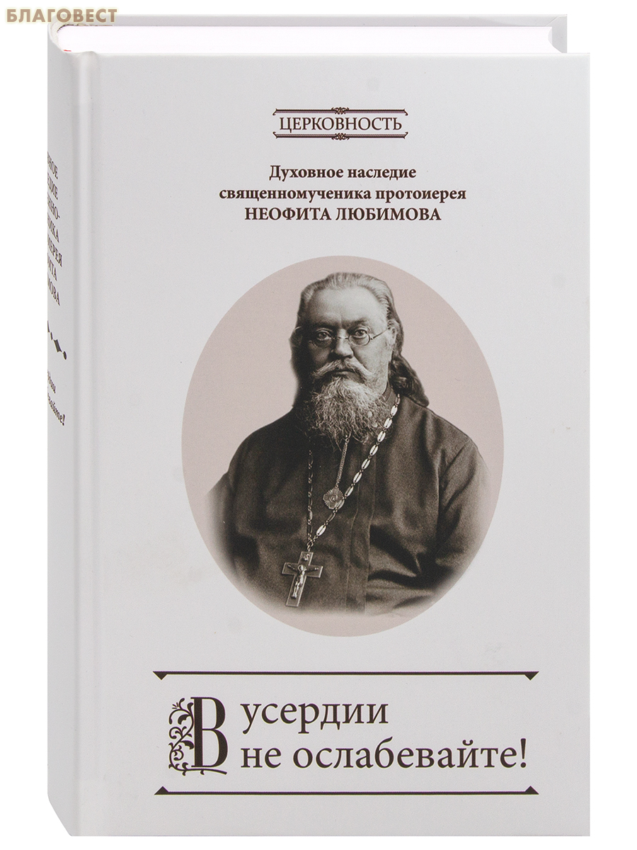 В усердии не ослабевайте! Духовное наследие священномученика протоиерея Неофита Любимова