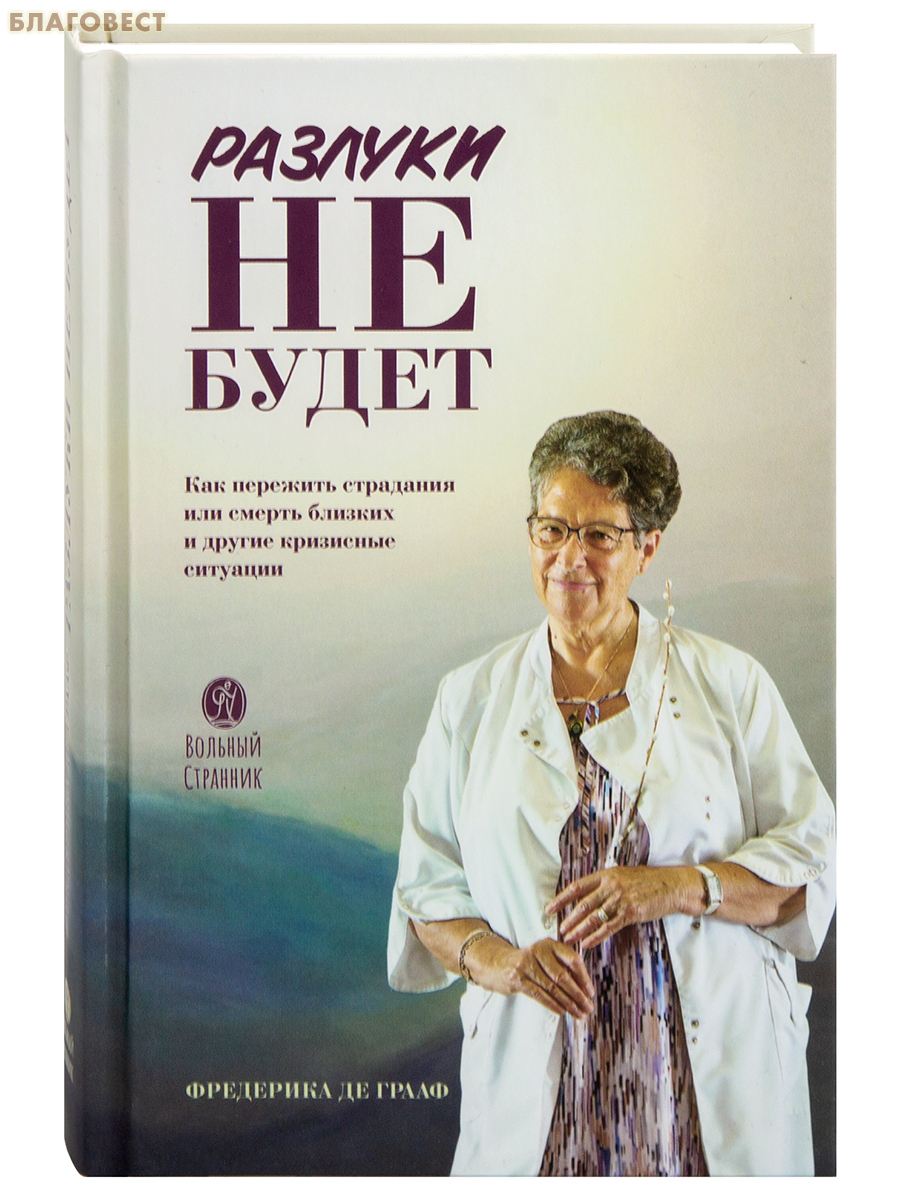 Разлуки не будет. Как пережить страдания или смерть близких и другие кризисные ситуации. Фредерика де Грааф
