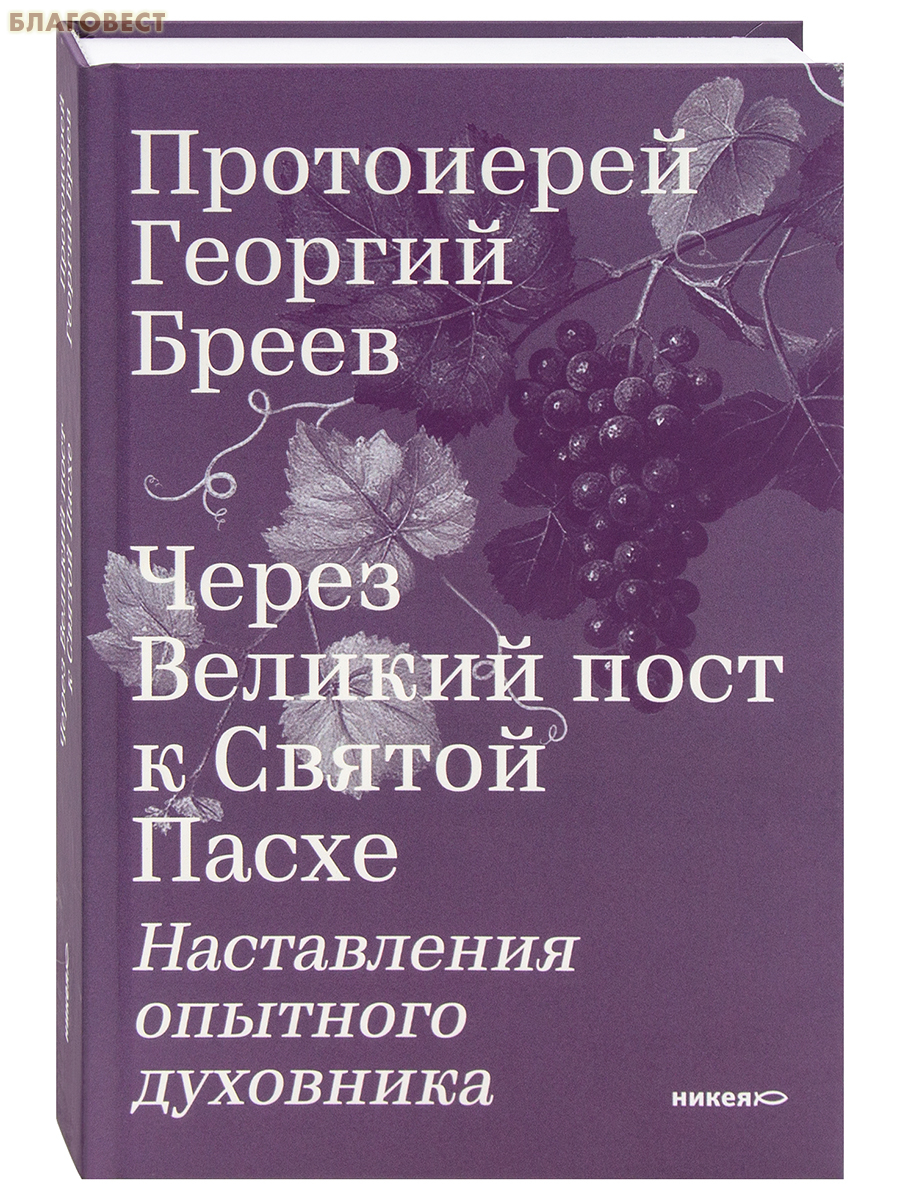 Через Великий пост к Святой Пасхе. Наставления опытного духовника. Протоиерей Георгий Бреев
