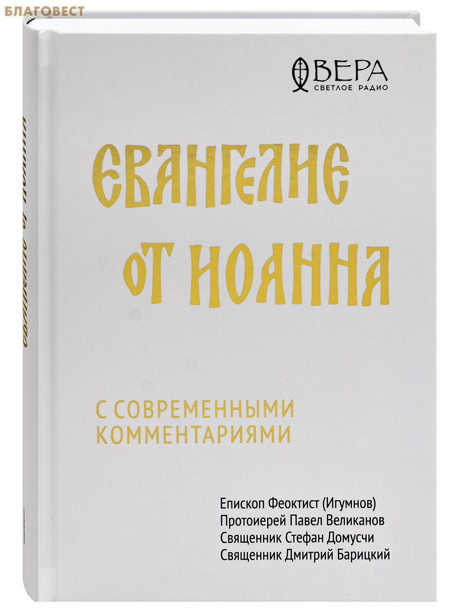 Евангелие от Иоанна с современными комментариями. Епископ Феоктист (Игумнов). Протоиерей Павел Великанов. Священник Стефан Домусчи. Священник Дмитрий Барицкий