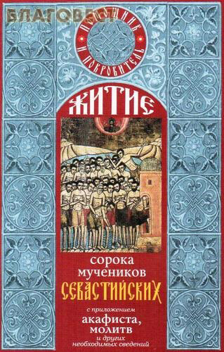 Житие сорока мучеников Севастийских с приложением акафиста, молитв и других необходимых сведений