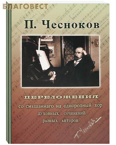 Переложения со смешанного на однородный хор духовных сочинений разных авторов. П. Чесноков