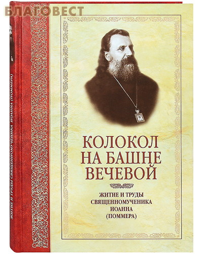 Колокол на башне вечевой. Житие и труды священномученика Иоанна (Поммера)