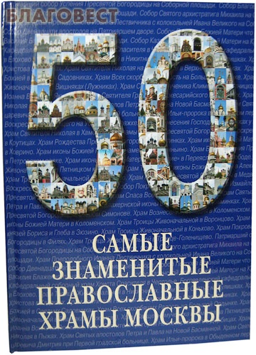 Самые знаменитые православные храмы Москвы. 50. Иллюстрированная энциклопедия