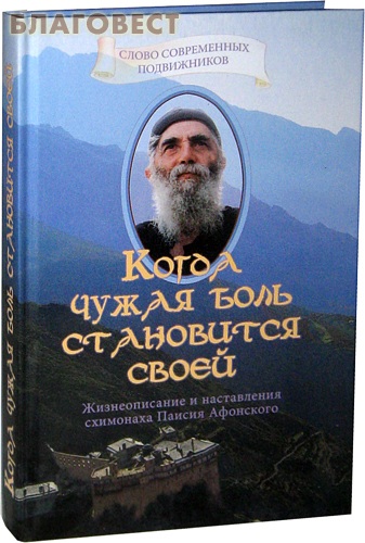 Когда чужая боль становится своей. Жизнеописание и наставления схимонаха Паисия Афонского. Священник Дионисий Тацис