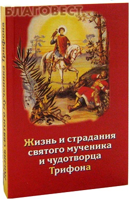 Жизнь и страдания святого мученика и чудотворца Трифона