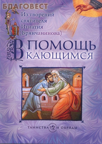 В помощь кающимся. Из творений святителя Игнатия (Брянчанинова)