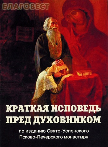 Краткая исповедь пред духовником. По изданию Свято- Успенского Псково-Печерского монастыря