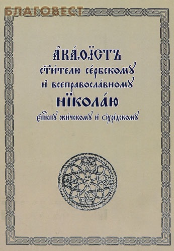 Акафист святителю Сербскому и всеправославному Николаю, епископу Жичскому и Охридскому. Церковно - славянский шрифт