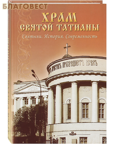 Храм святой Татианы. Святыни. История. Современность