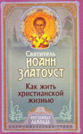 Как жить христианской жизнью. Святитель Иоанн Златоуст