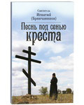 Песнь под сенью Креста. Святитель Игнатий Брянчанинов