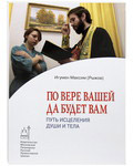 По вере вашей да будет вам. Путь исцеления души и тела. Игумен Максим (Рыжов)