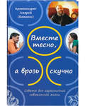 Вместе тесно, а врозь скучно. Советы для гармоничной совместной жизни. Архимандрит Андрей (Конанос)