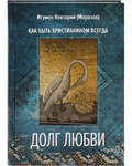 Долг любви. Как быть христианином всегда. Игумен Нектарий (Морозов)
