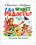 Где живет радость? Рассказы для детей. Светлана Лободина