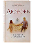 Любовь. Ищущим и нашедшим. Протоиерей Андрей Ткачев