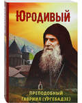 Юродивый. Преподобный Гавриил (Ургебадзе)
