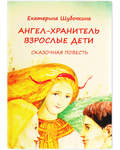 Ангел - хранитель. Взрослые дети. Сказочная повесть. Екатерина Шубочкина