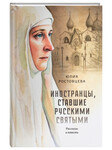Иностранцы, ставшие русскими святыми. Рассказы и повесть. Юлия Ростовцева