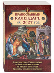 Православный календарь на 2027 год. Ветхозаветные, Евангельские и Апостольские чтения на каждый день года. Тропари, кондаки и паремии