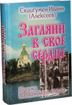 Загляни в свое сердце. Письма Валаамского старца. Схиигумен Иоанн (Алексеев)